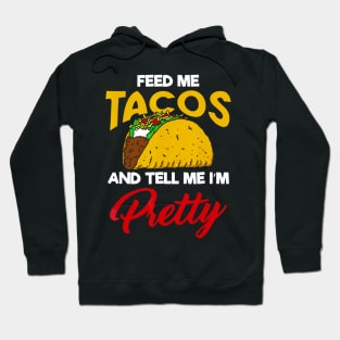 Feed Me Tacos and Tell me Im Pretty Hoodie